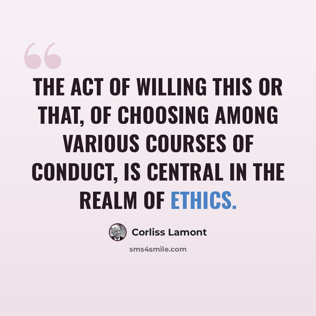 “The act of willing this or that, of choosing among various courses of conduct, is central in the realm of ethics.” quote by Corliss Lamont