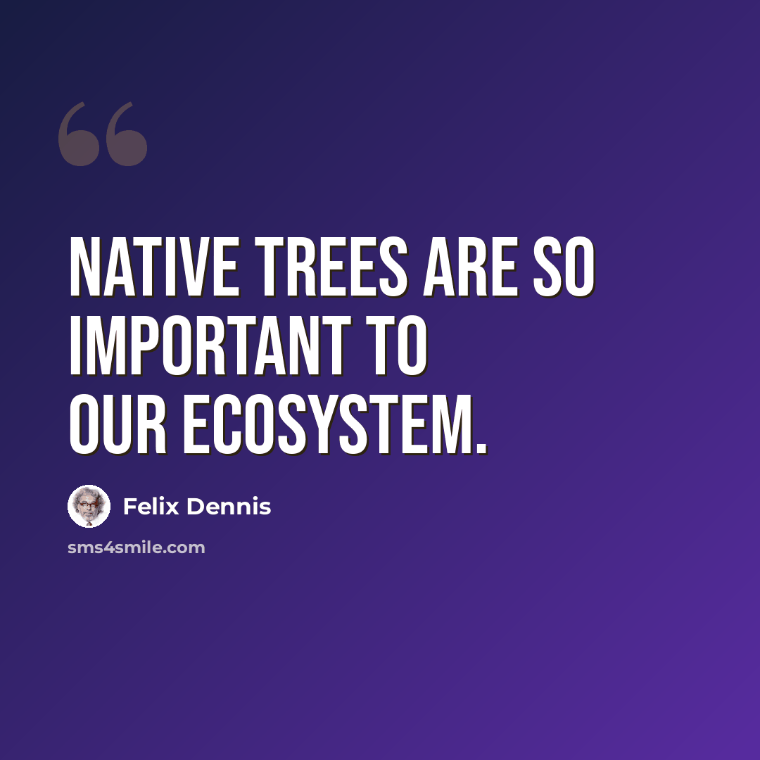 “Native trees are so important to our ecosystem.” quote by Felix Dennis