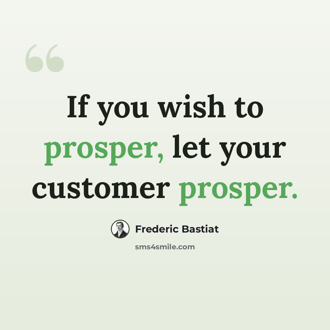 “If you wish to prosper, let your customer prosper.” quote by Frederic Bastiat