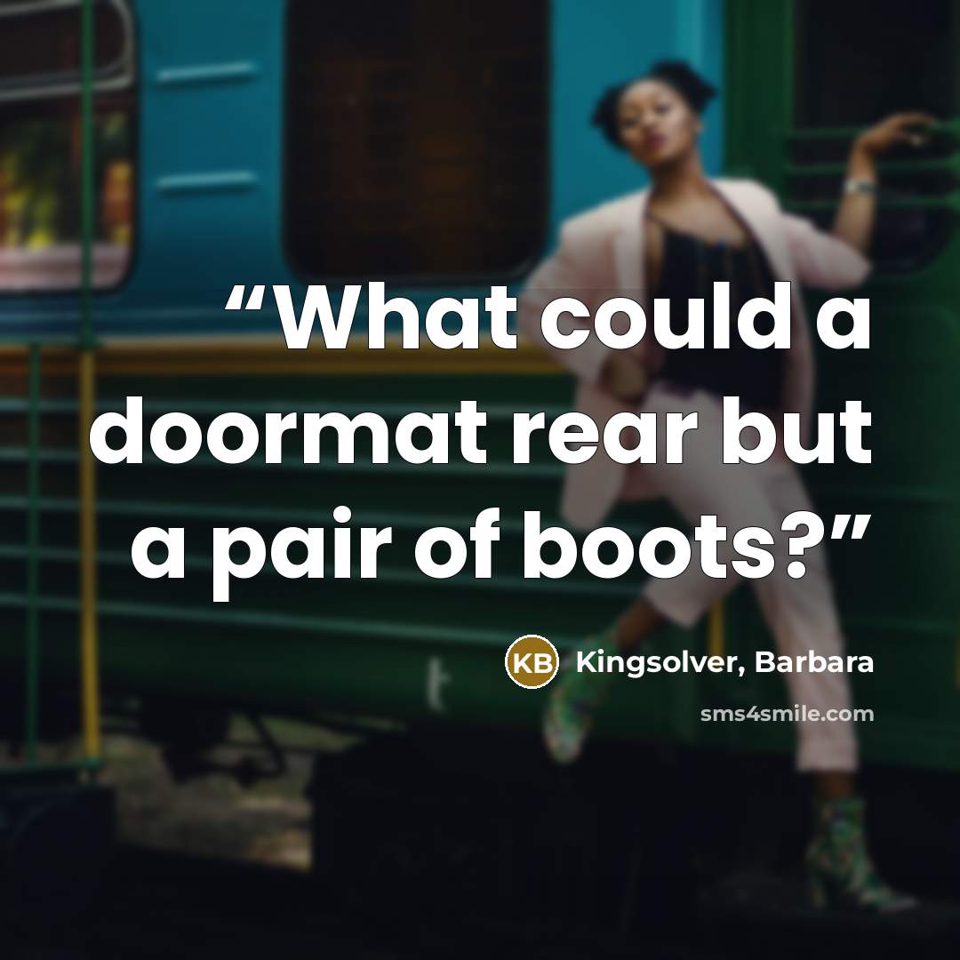 “What could a doormat rear but a pair of boots?” quote by Kingsolver, Barbara