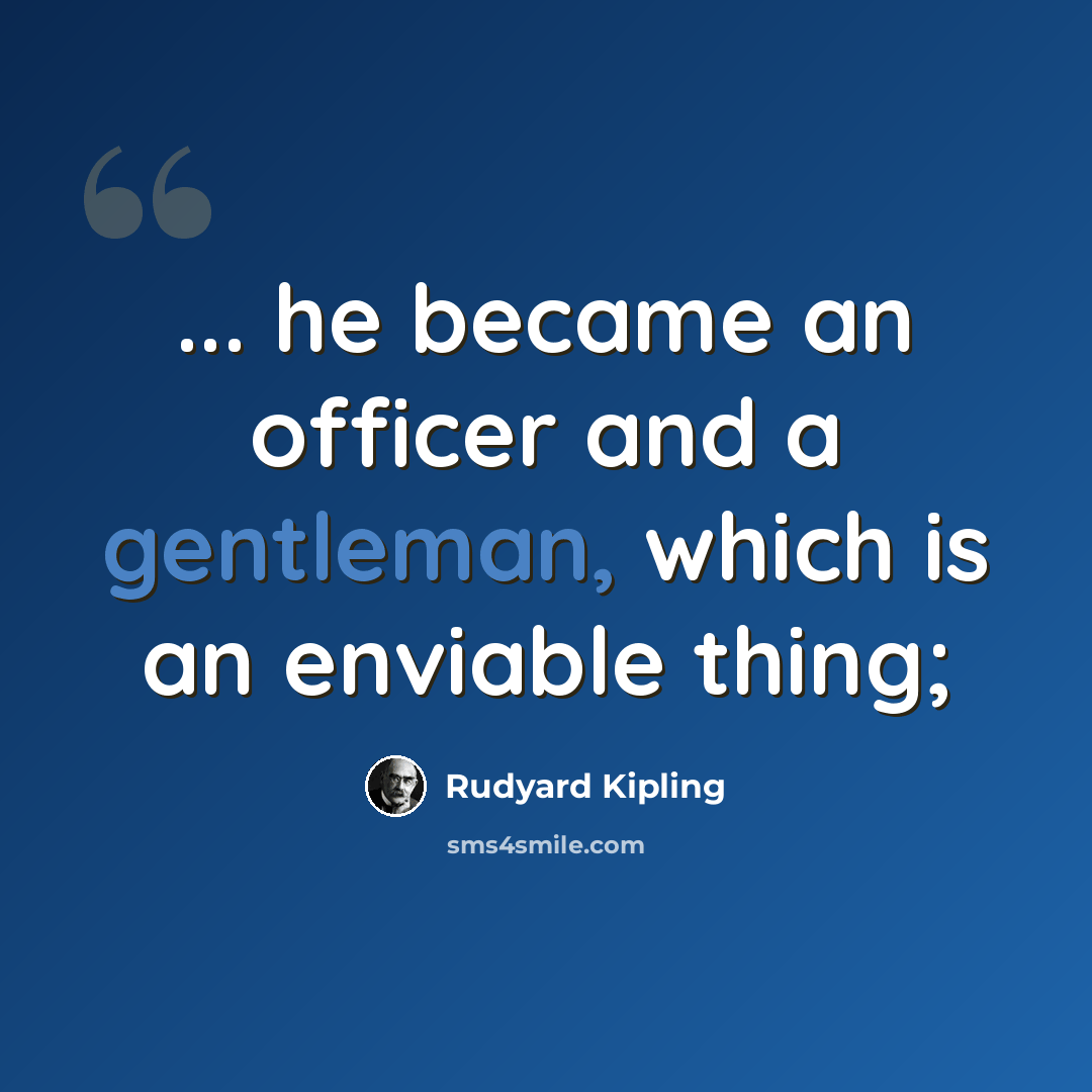 “... he became an officer and a gentleman, which is an enviable thing;” quote by Rudyard Kipling