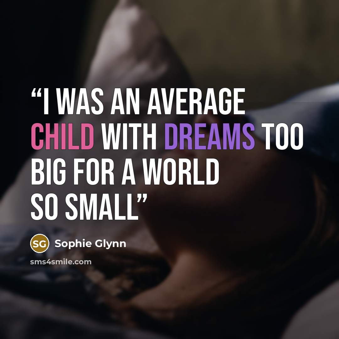 “I was an average child with dreams too big for a world so small” quote by Sophie Glynn