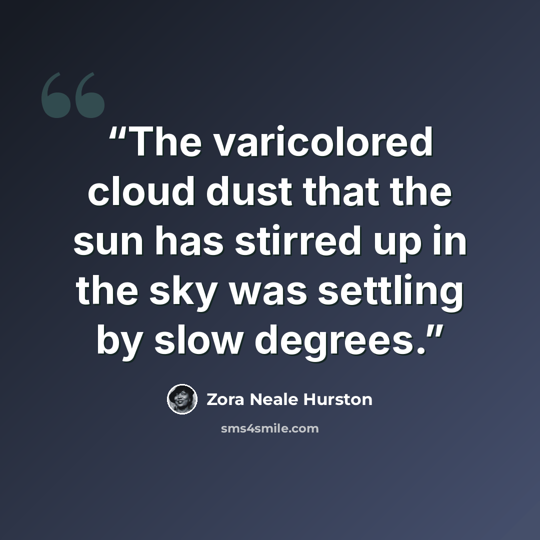 “The varicolored cloud dust that the sun has stirred up in the sky was settling by slow degrees.” quote by Zora Neale Hurston