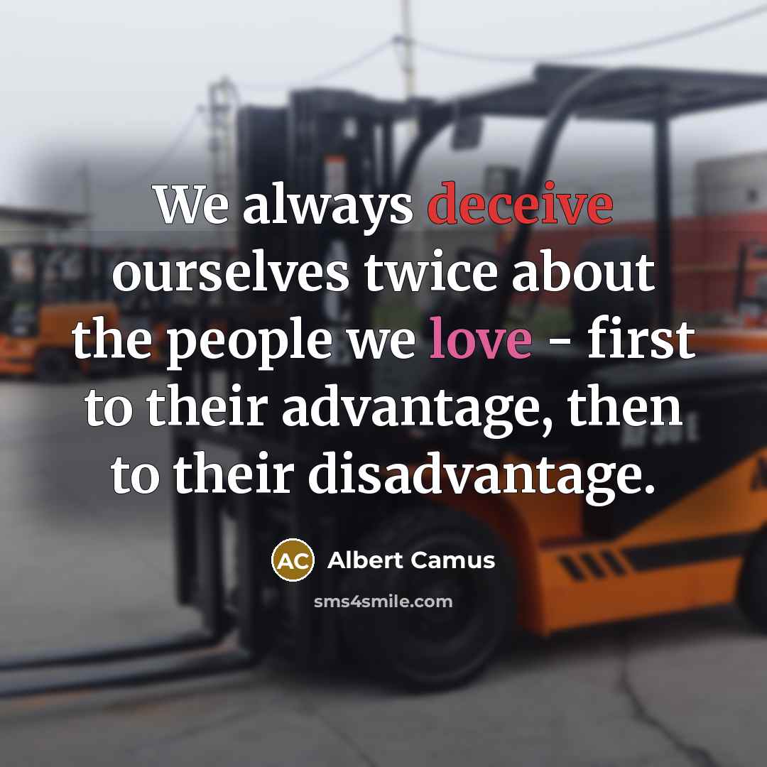 “We always deceive ourselves twice about the people we love - first to their advantage, then to their disadvantage.” quote by Albert Camus