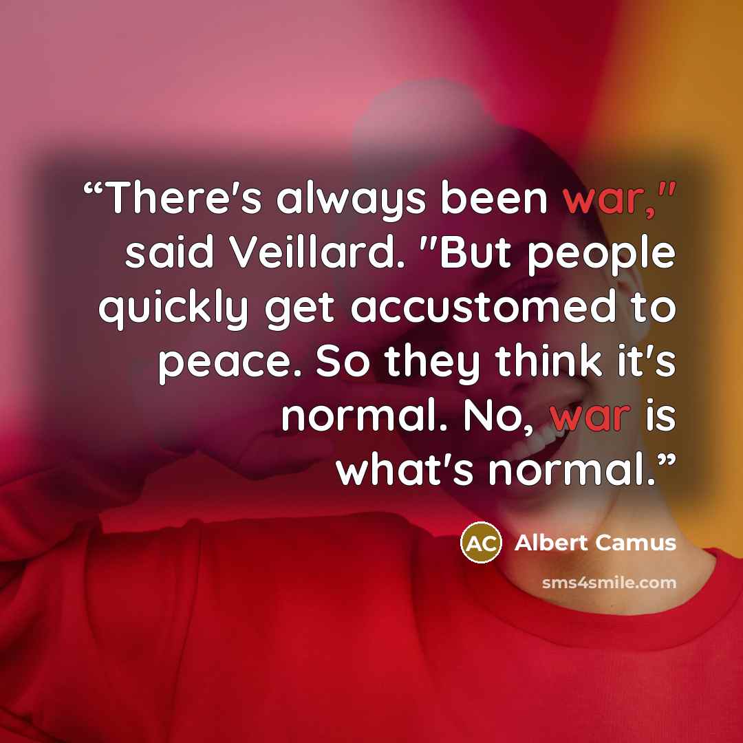 “There's always been war," said Veillard. "But people quickly get accustomed to peace. So they think it's normal. No, war is what's normal.” quote by Albert Camus