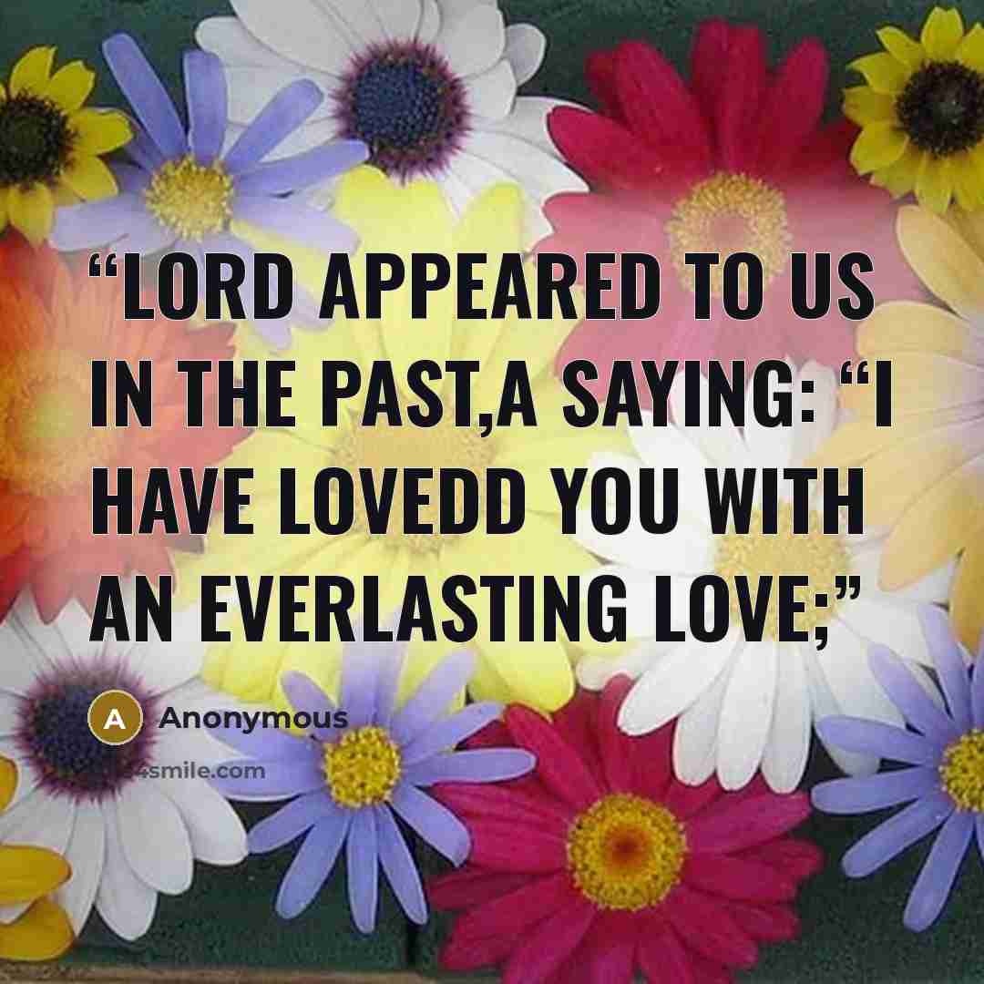 “LORD appeared to us in the past,a saying: “I have lovedd you with an everlasting love;” quote by Anonymous
