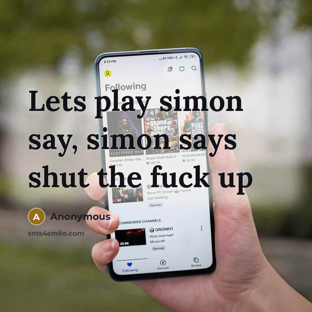 “Lets play simon say, simon says shut the fuck up” quote by Anonymous
