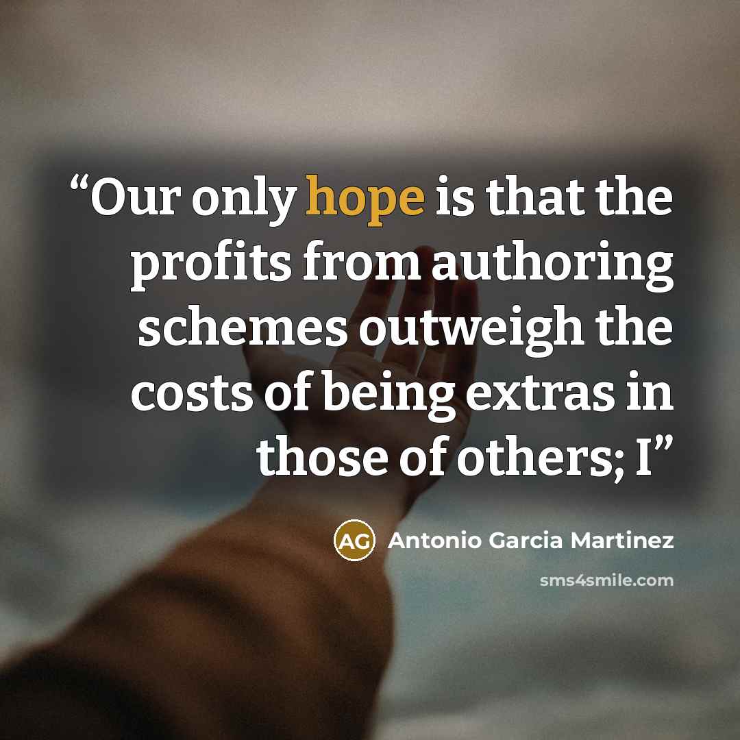“Our only hope is that the profits from authoring schemes outweigh the costs of being extras in those of others; I” quote by Antonio Garcia Martinez