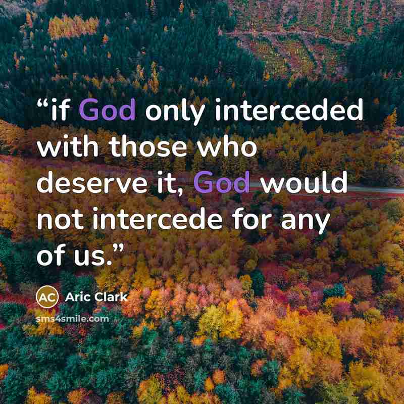 “if God only interceded with those who deserve it, God would not intercede for any of us.” quote by Aric Clark