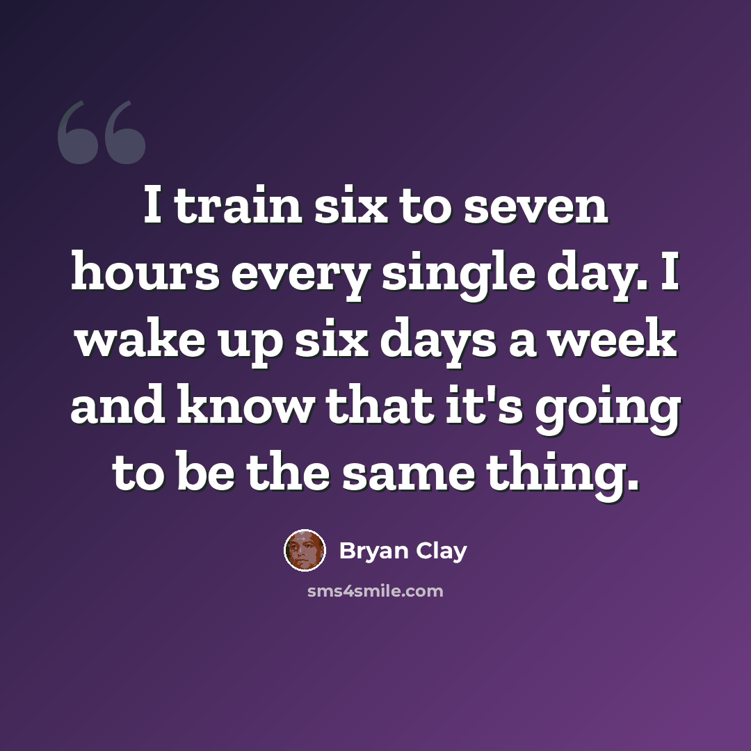 “I train six to seven hours every single day. I wake up six days a week and know that it's going to be the same thing.” quote by Bryan Clay