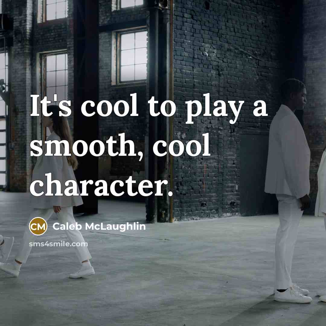 “It's cool to play a smooth, cool character.” quote by Caleb McLaughlin
