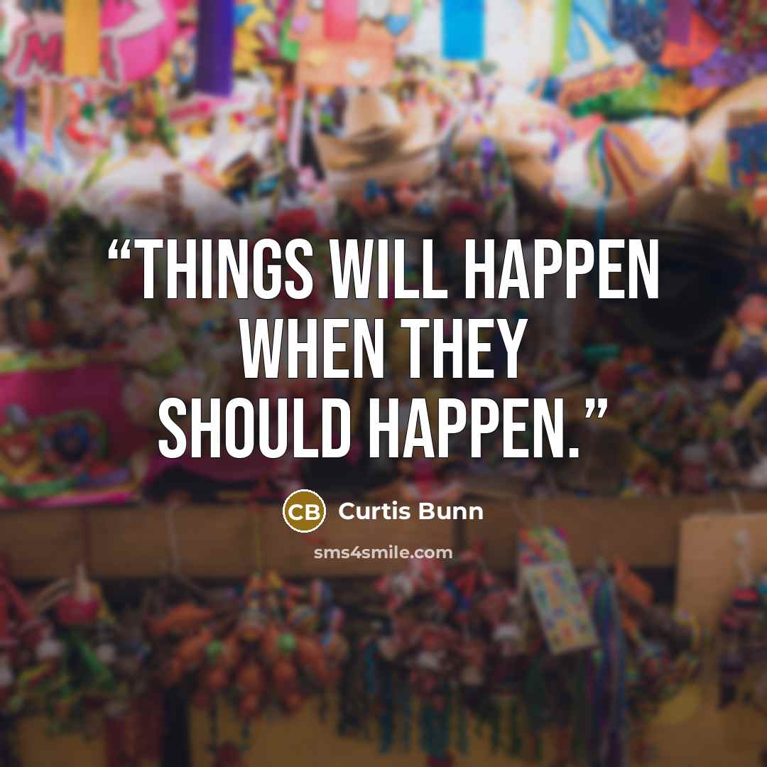 “Things will happen when they should happen.” quote by Curtis Bunn