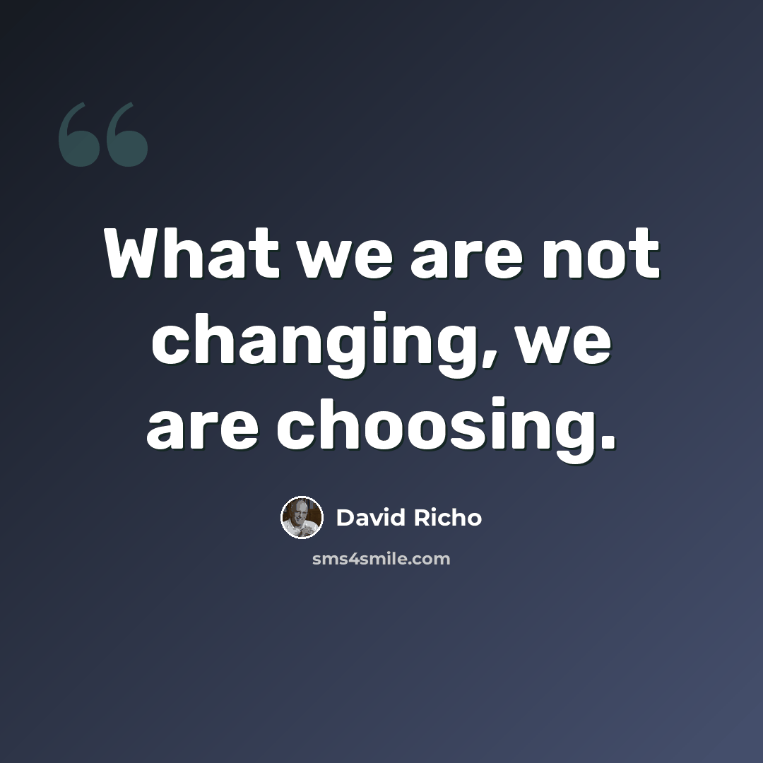 “What we are not changing, we are choosing.” quote by David Richo