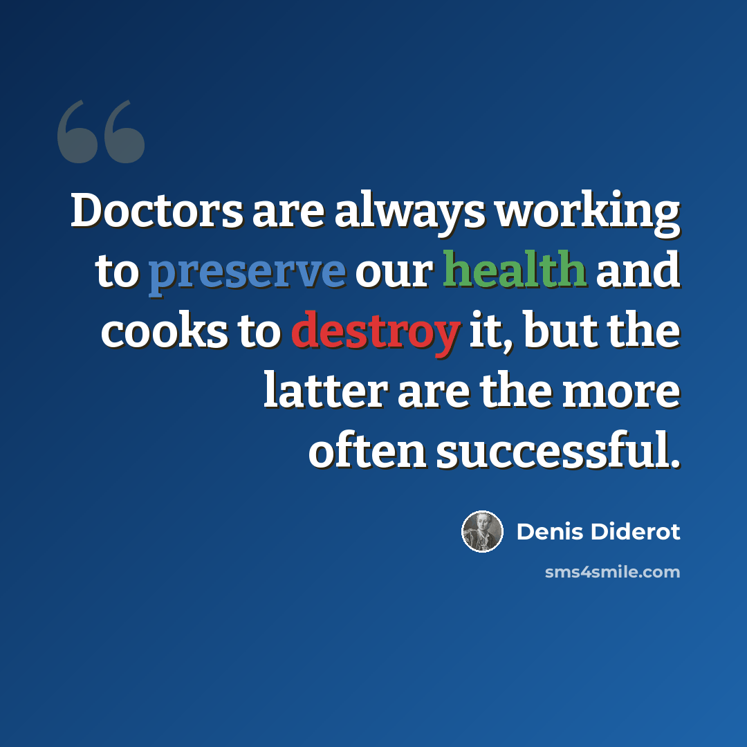 “Doctors are always working to preserve our health and cooks to destroy it, but the latter are the more often successful.” quote by Denis Diderot