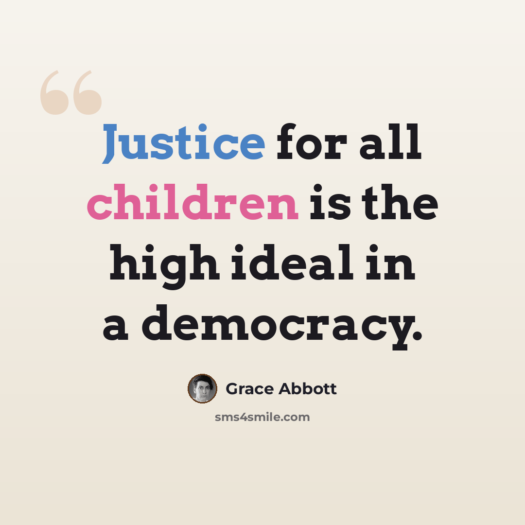 “Justice for all children is the high ideal in a democracy.” quote by Grace Abbott