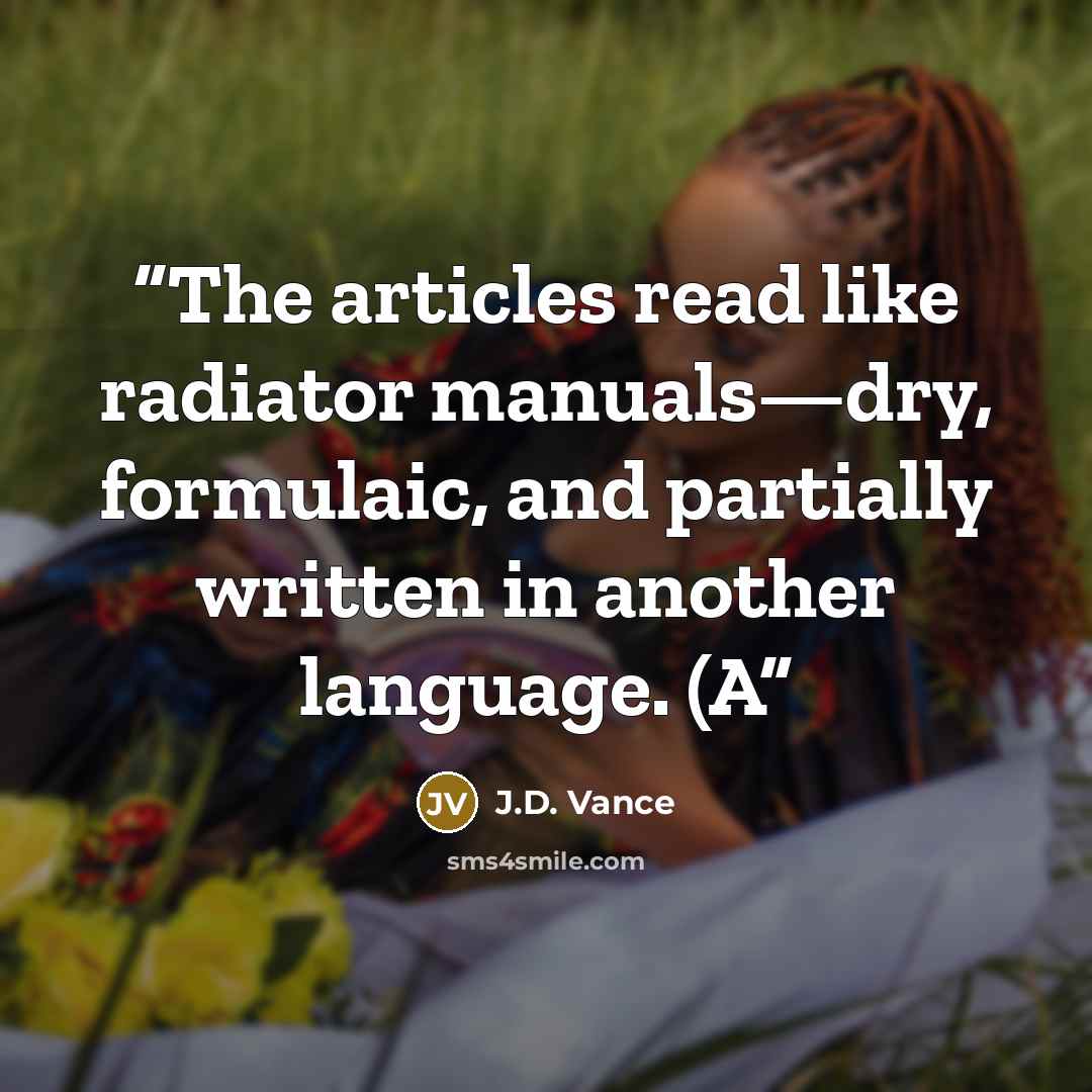 “The articles read like radiator manuals—dry, formulaic, and partially written in another language. (A” quote by J.D. Vance