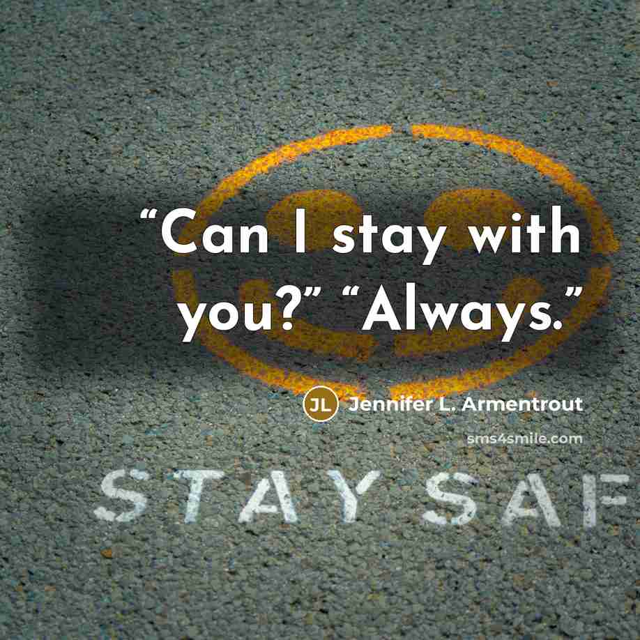 “Can I stay with you?” “Always.” quote by Jennifer L. Armentrout