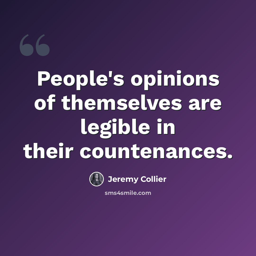 “People's opinions of themselves are legible in their countenances.” quote by Jeremy Collier