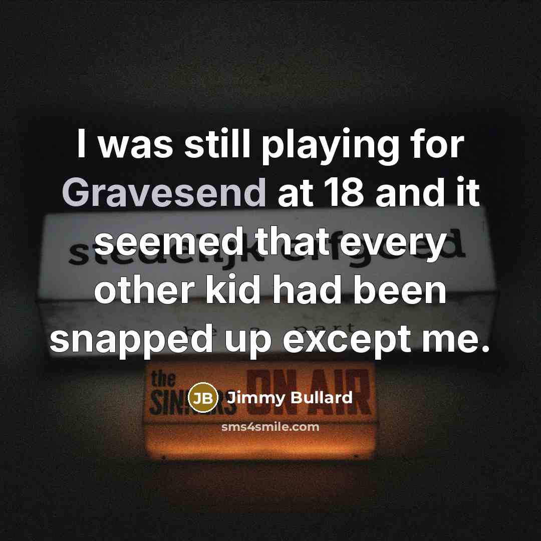 “I was still playing for Gravesend at 18 and it seemed that every other kid had been snapped up except me.” quote by Jimmy Bullard
