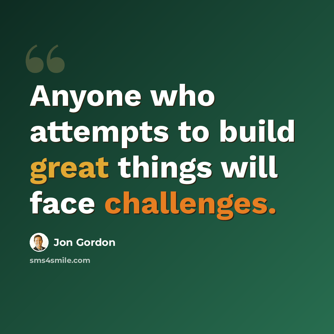 “Anyone who attempts to build great things will face challenges.” quote by Jon Gordon