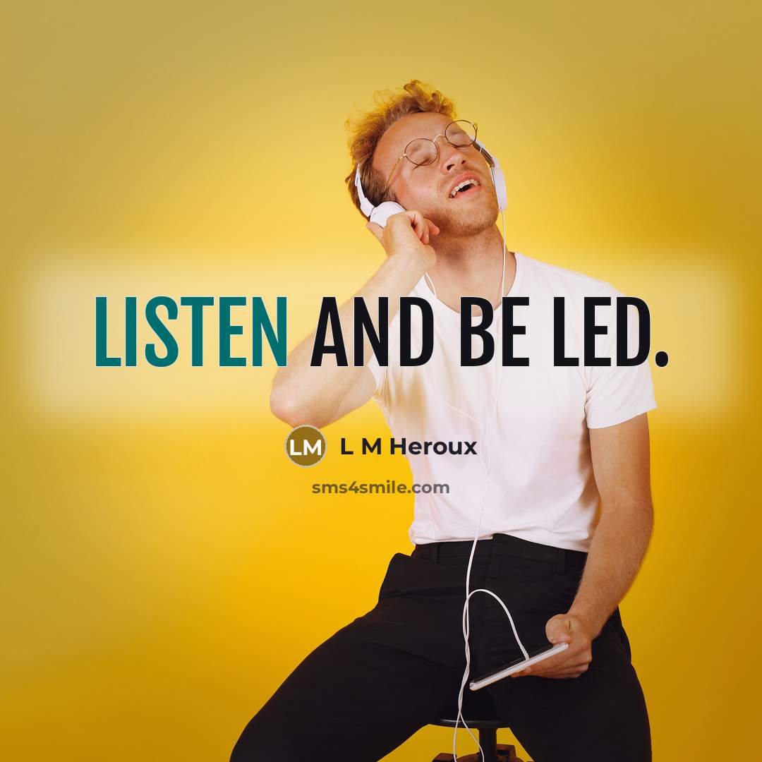 “Listen and be led.” quote by L M Heroux