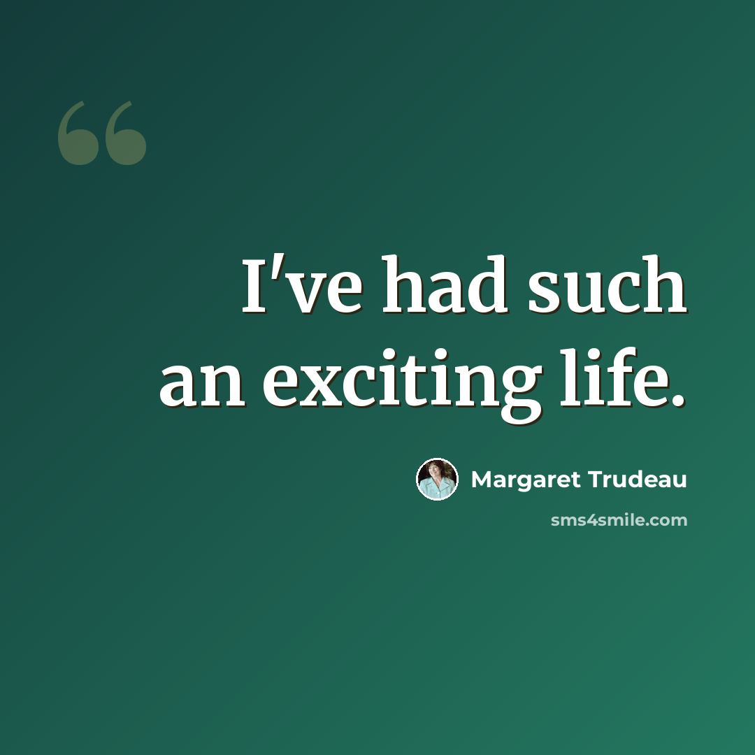 “I've had such an exciting life.” quote by Margaret Trudeau