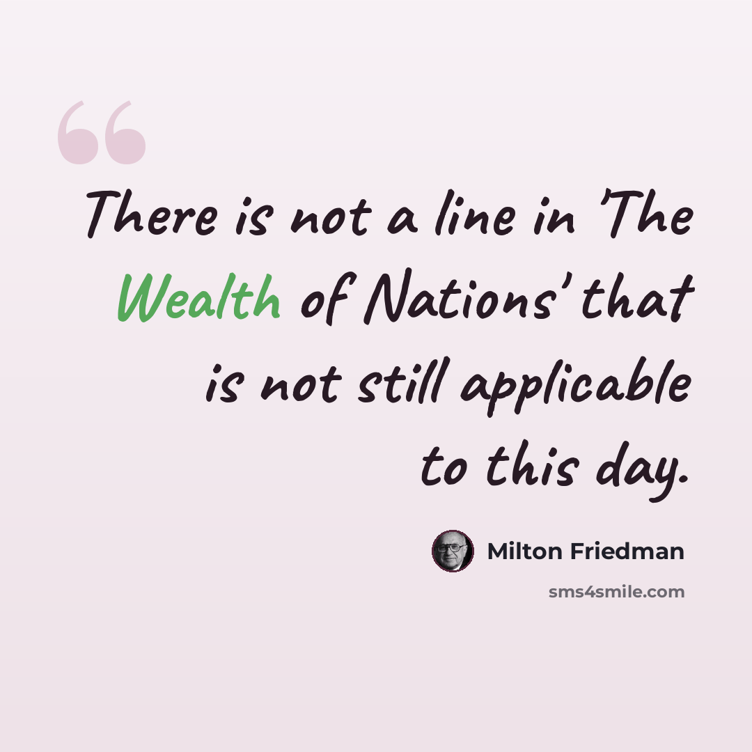 “There is not a line in 'The Wealth of Nations' that is not still applicable to this day.” quote by Milton Friedman