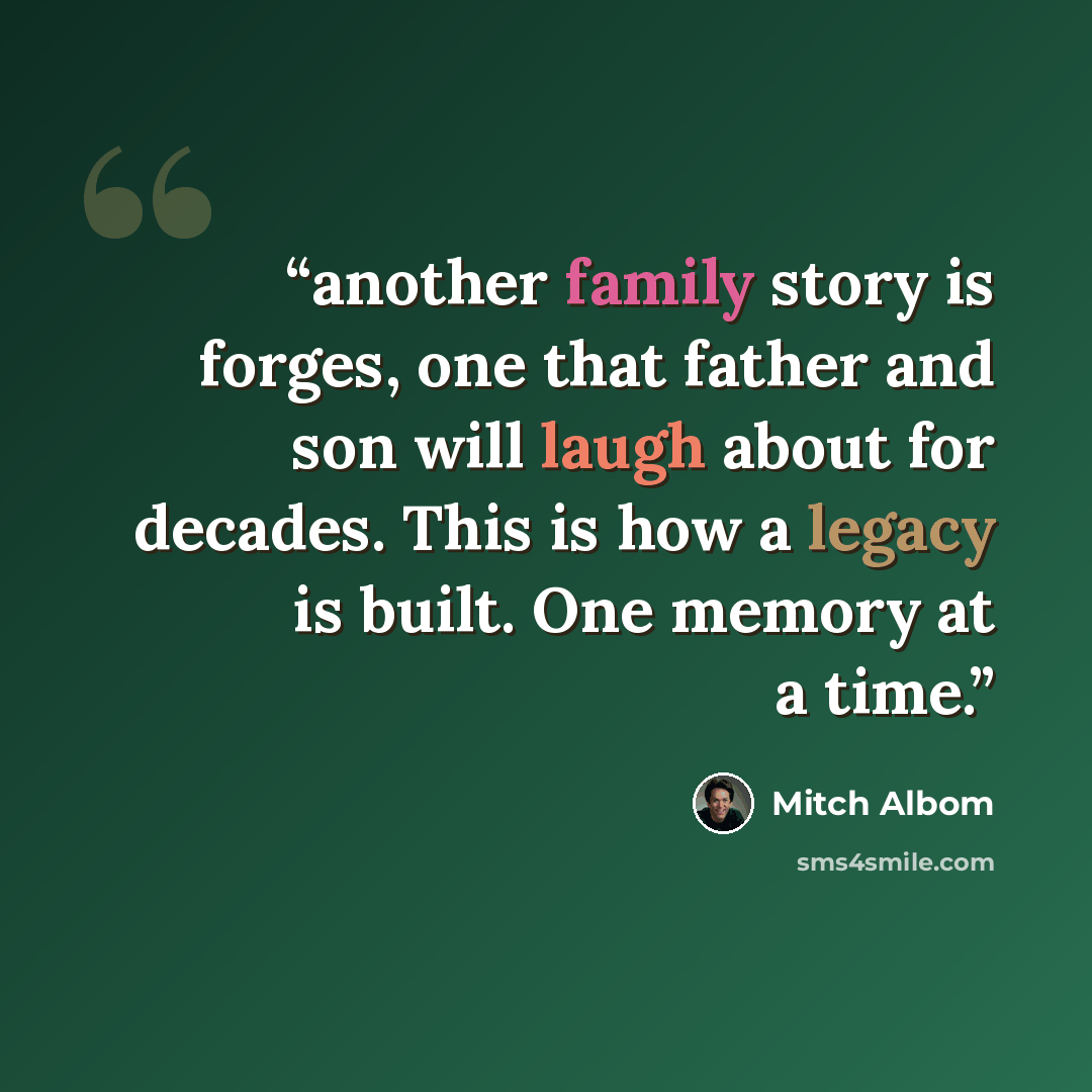 “another family story is forges, one that father and son will laugh about for decades. This is how a legacy is built. One memory at a time.” quote by Mitch Albom