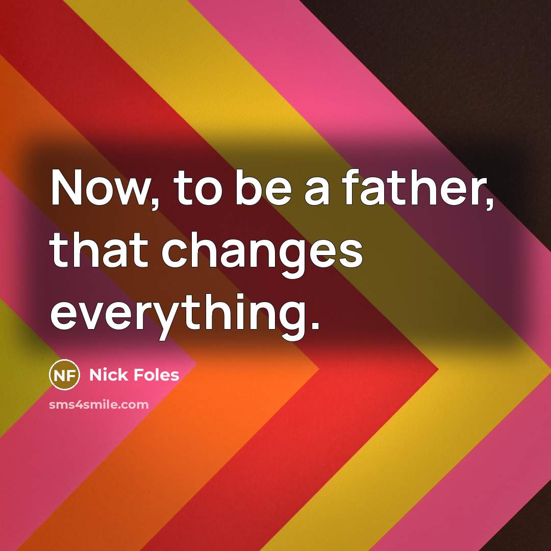 “Now, to be a father, that changes everything.” quote by Nick Foles