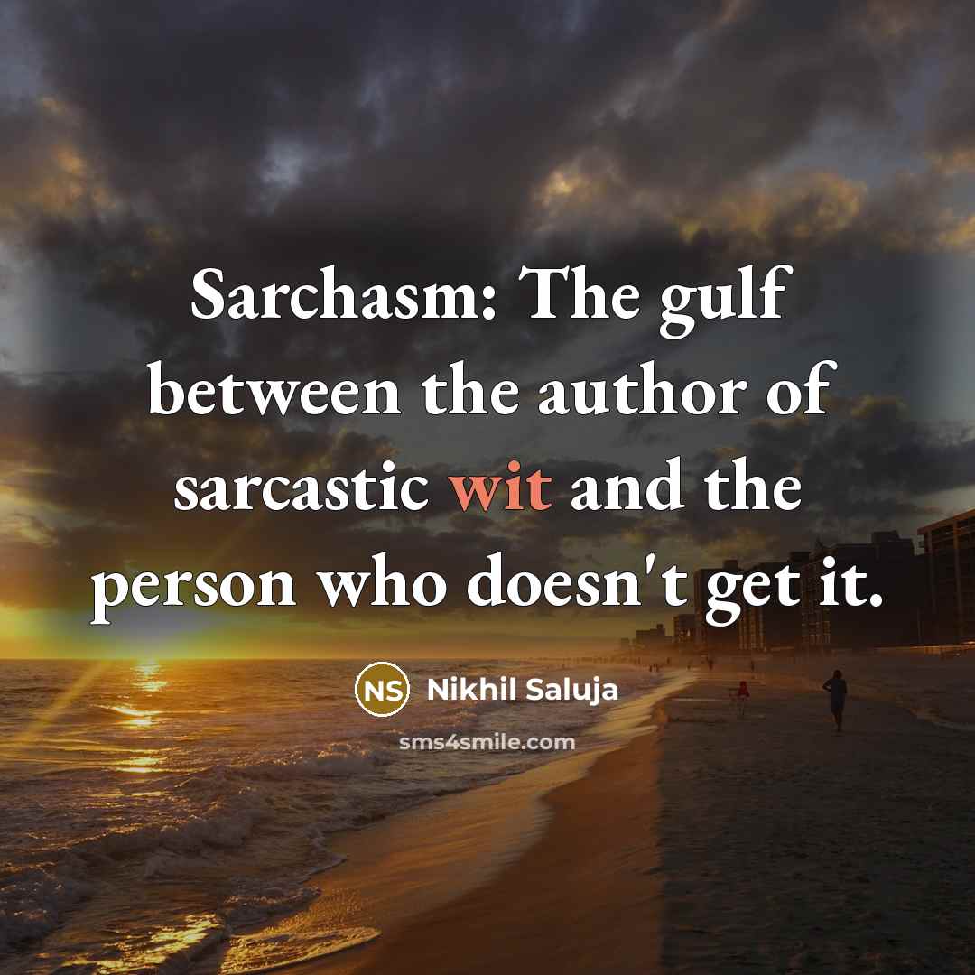 “Sarchasm: The gulf between the author of sarcastic wit and the person who doesn't get it.” quote by Nikhil Saluja