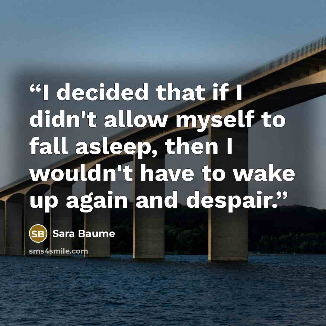 “I decided that if I didn't allow myself to fall asleep, then I wouldn't have to wake up again and despair.” quote by Sara Baume