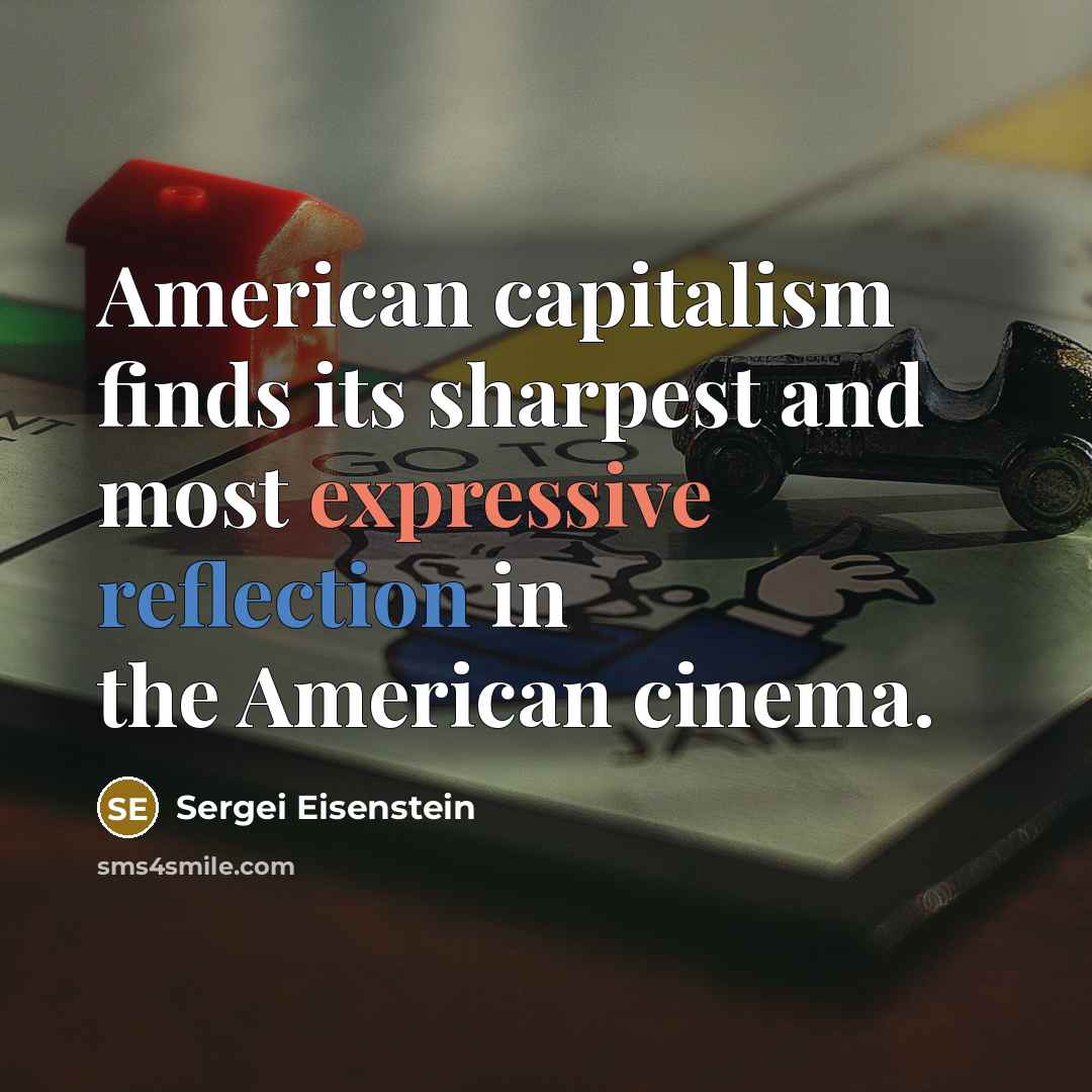 “American capitalism finds its sharpest and most expressive reflection in the American cinema.” quote by Sergei Eisenstein