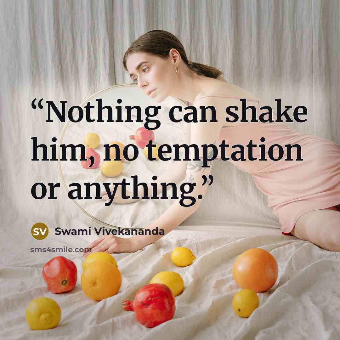 “Nothing can shake him, no temptation or anything.” quote by Swami Vivekananda