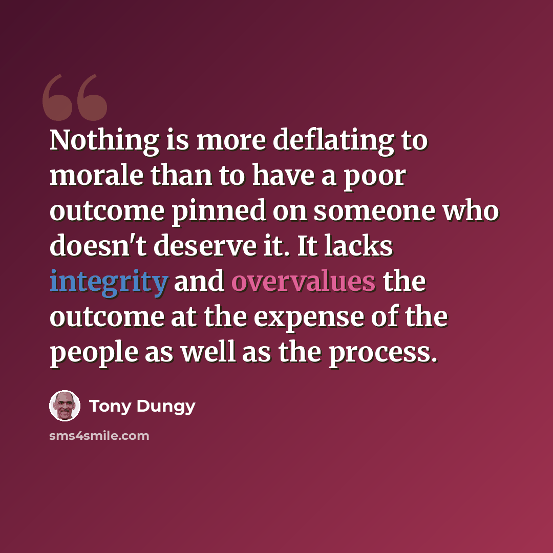 “Nothing is more deflating to morale than to have a poor outcome pinned on someone who doesn't deserve it. It lacks integrity and overvalues the outcome at the expense of the people as well as the process.” quote by Tony Dungy