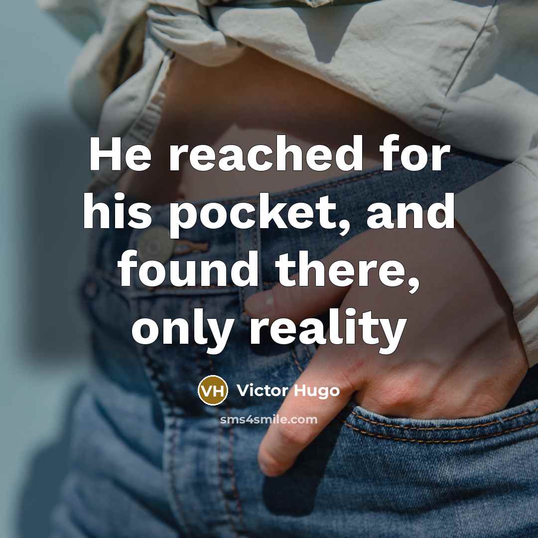 “He reached for his pocket, and found there, only reality” quote by Victor Hugo