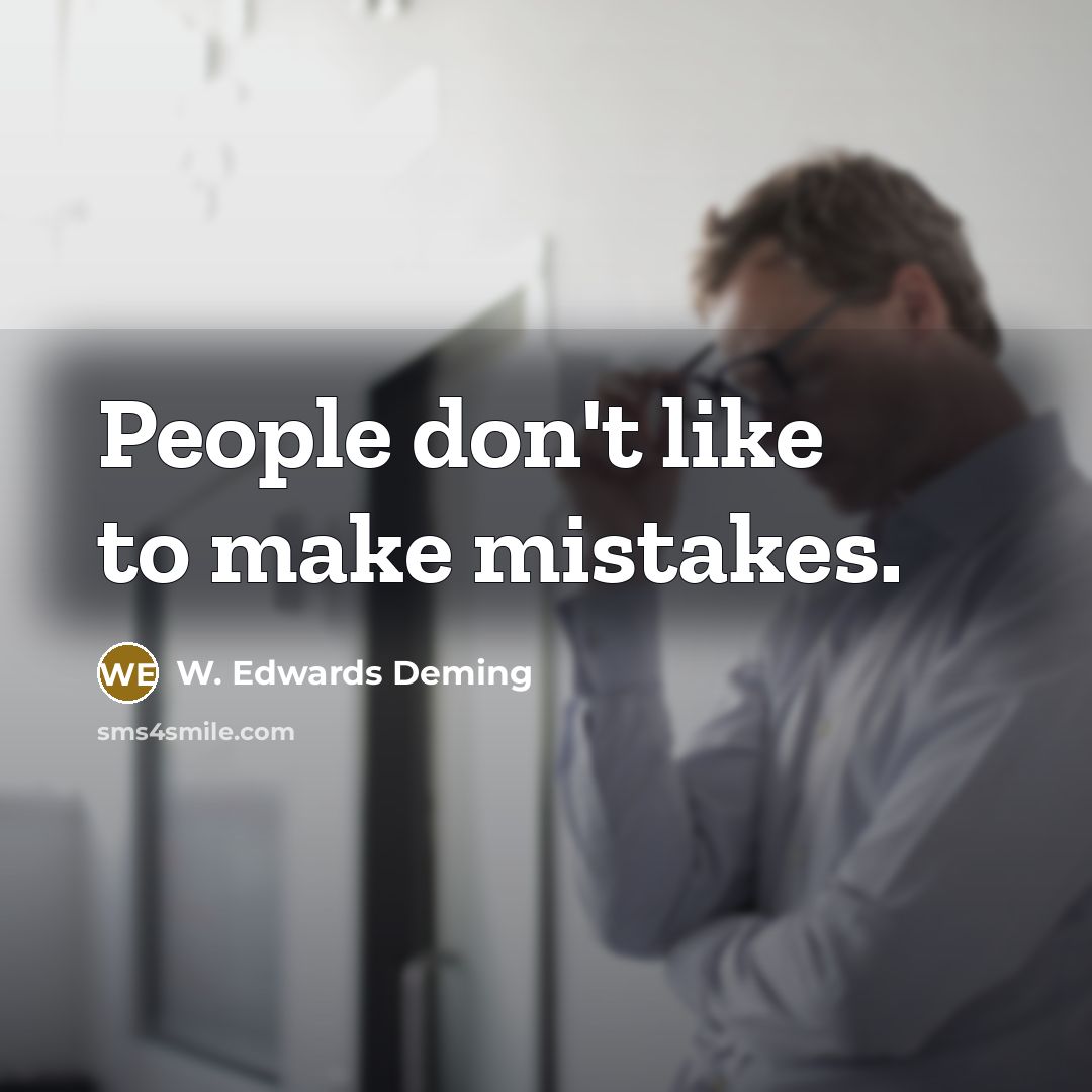 “People don't like to make mistakes.” quote by W. Edwards Deming