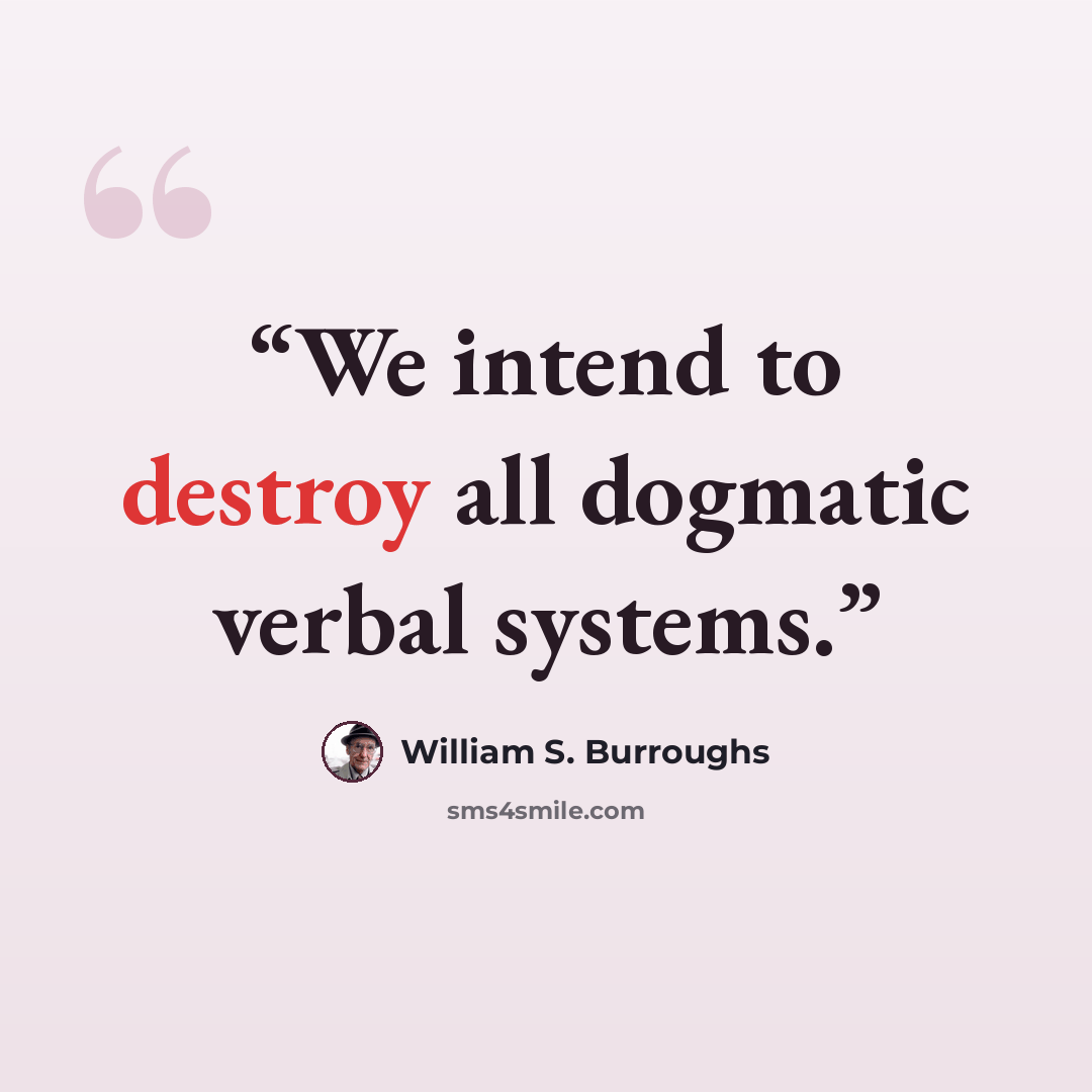 “We intend to destroy all dogmatic verbal systems.” quote by William S. Burroughs