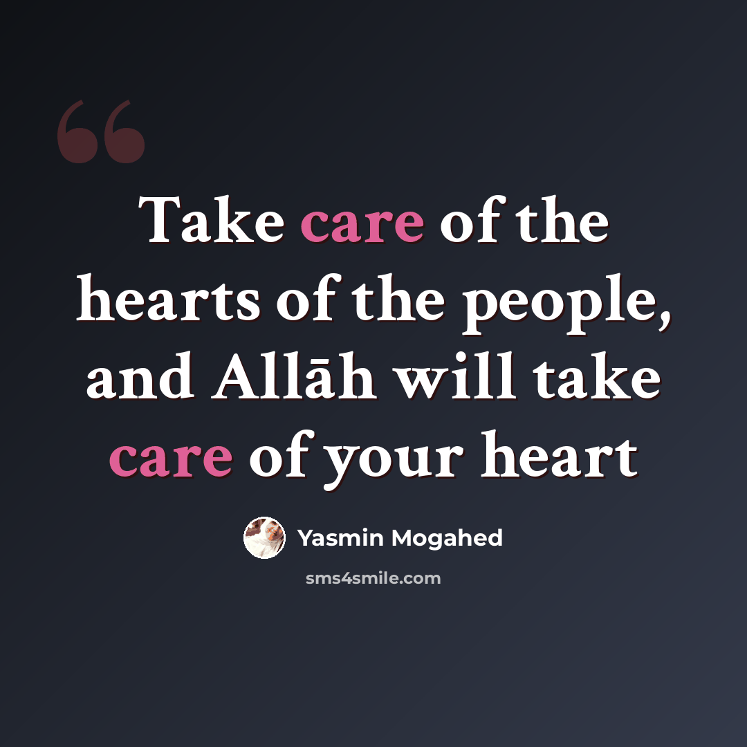 “Take care of the hearts of the people, and Allāh will take care of your heart” quote by Yasmin Mogahed