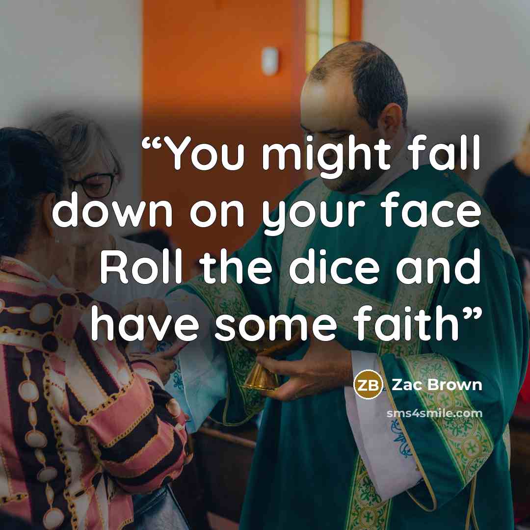 “You might fall down on your face Roll the dice and have some faith” quote by Zac Brown