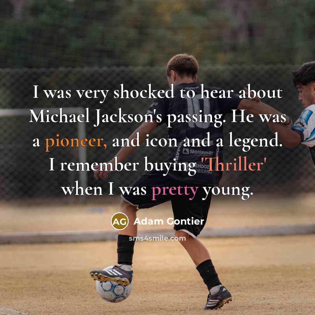 “I was very shocked to hear about Michael Jackson's passing. He was a pioneer, and icon and a legend. I remember buying 'Thriller' when I was pretty young.” quote by Adam Gontier