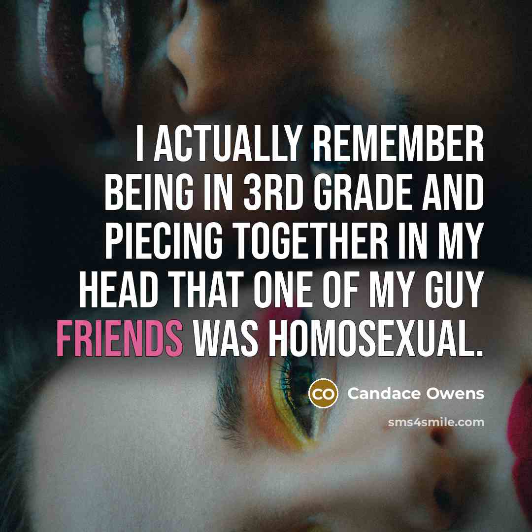 “I actually remember being in 3rd grade and piecing together in my head that one of my guy friends was homosexual.” quote by Candace Owens