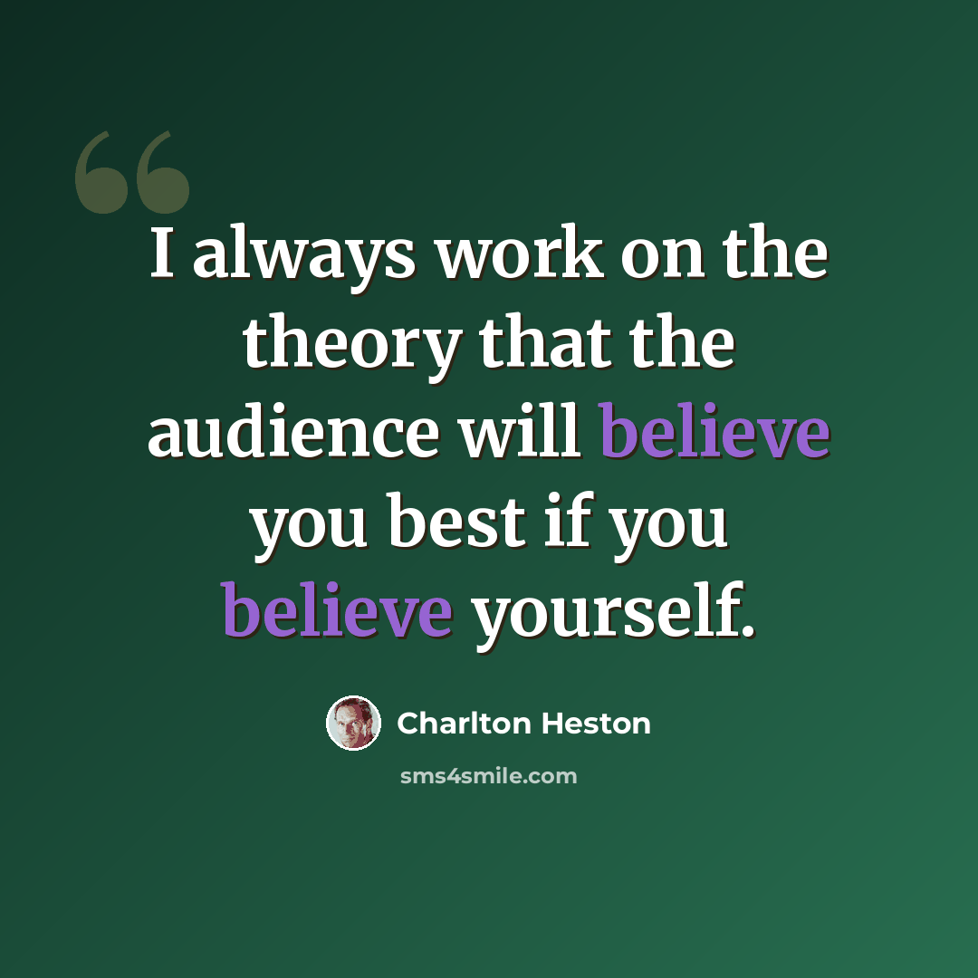 “I always work on the theory that the audience will believe you best if you believe yourself.” quote by Charlton Heston