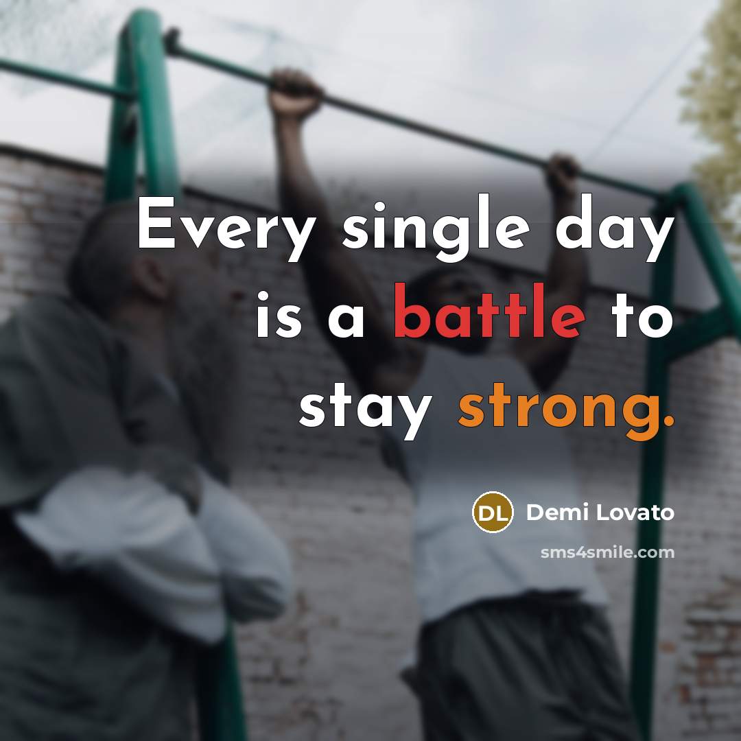 “Every single day is a battle to stay strong.” quote by Demi Lovato
