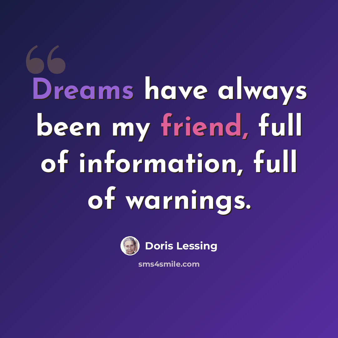 “Dreams have always been my friend, full of information, full of warnings.” quote by Doris Lessing
