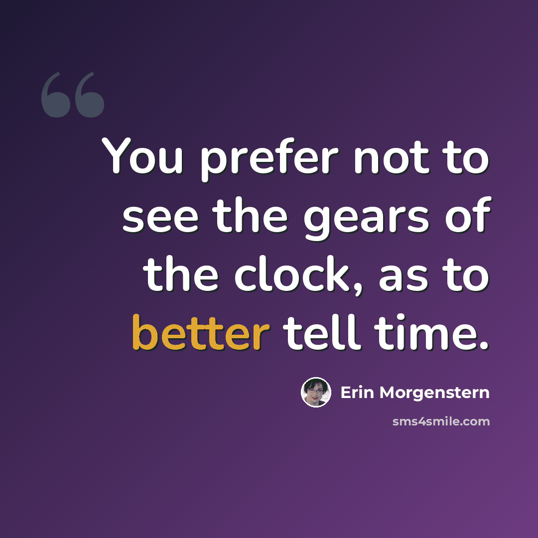 “You prefer not to see the gears of the clock, as to better tell time.” quote by Erin Morgenstern