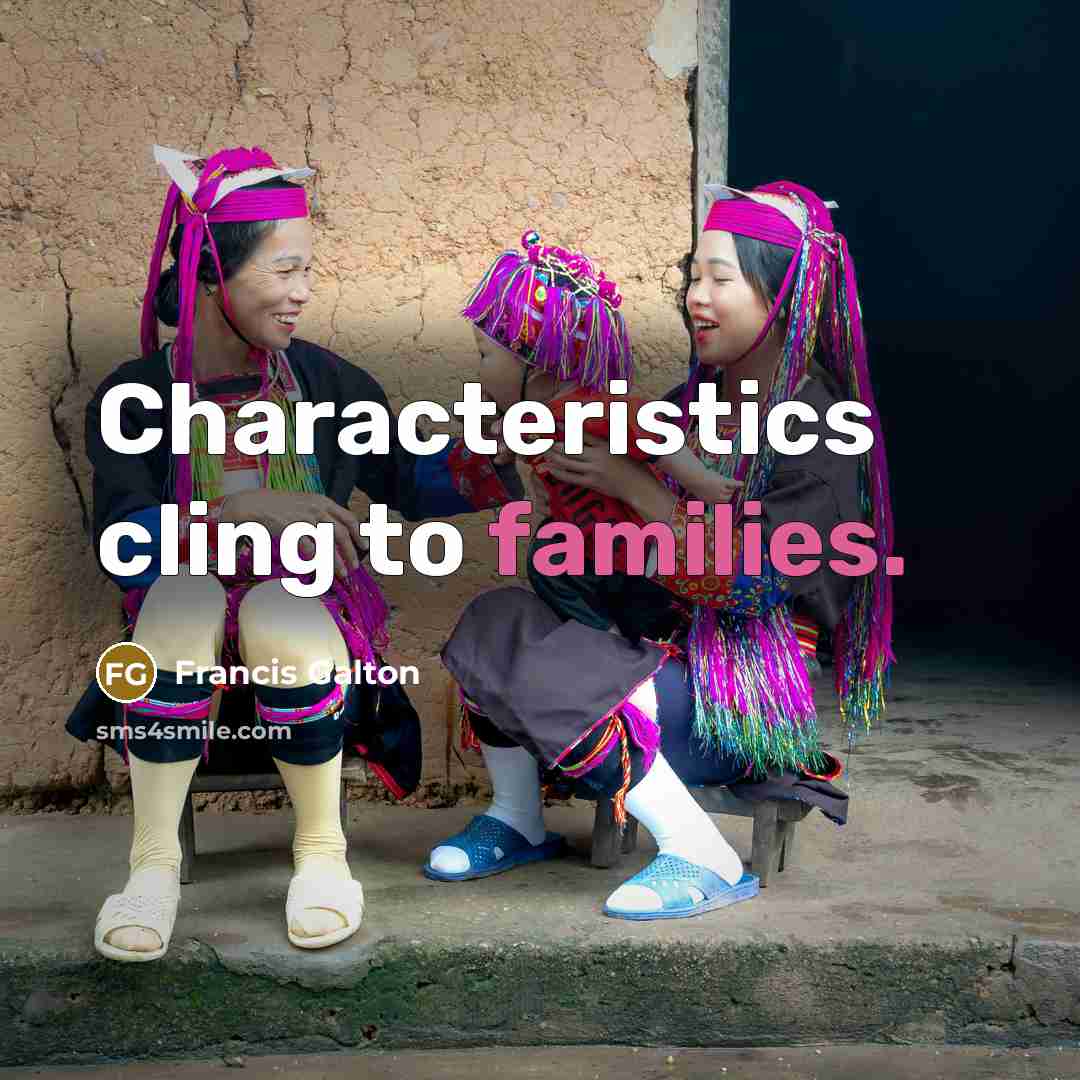 “Characteristics cling to families.” quote by Francis Galton
