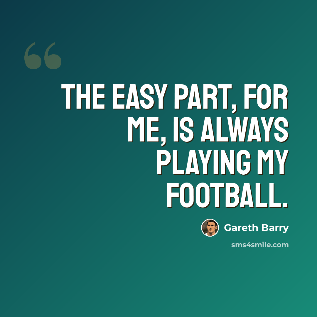 “The easy part, for me, is always playing my football.” quote by Gareth Barry