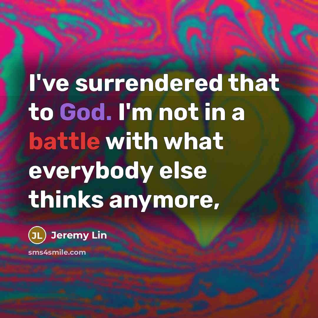 “I've surrendered that to God. I'm not in a battle with what everybody else thinks anymore,” quote by Jeremy Lin