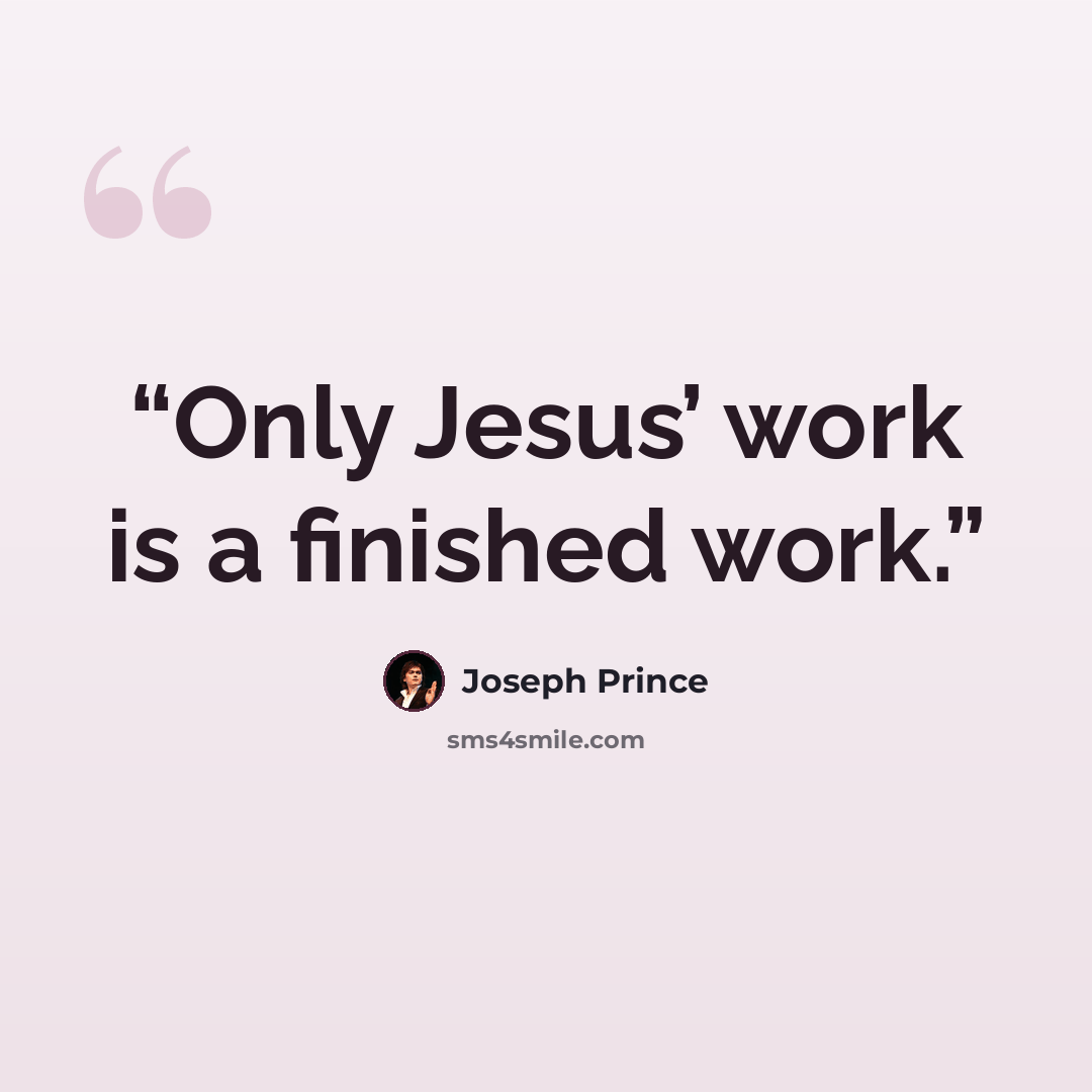 “Only Jesus’ work is a finished work.” quote by Joseph Prince