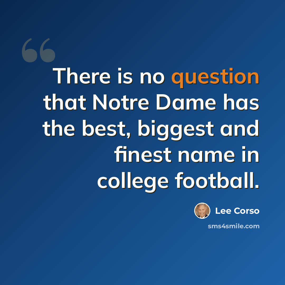 “There is no question that Notre Dame has the best, biggest and finest name in college football.” quote by Lee Corso
